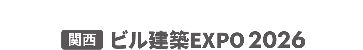 ［関西］ビル建築EXPO：ビルの設計・施工に関わる製品・サービスが集結する専門展示会