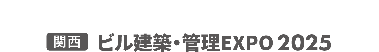 ［関西］ビル建築・管理EXPO：ビルの設計・施工・管理に関わる製品・サービスを網羅した専門展示会