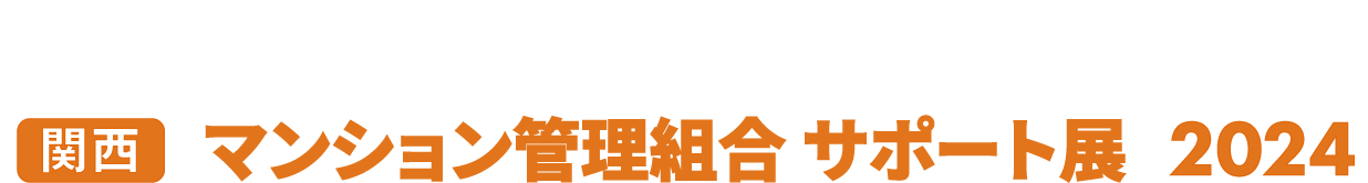 ［関西］マンション管理組合 サポート展：マンション管理に必要なあらゆる製品・サービスが集まる専門商談展！